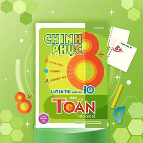 Chinh phục 8+ luyện thi vào lớp 10 môn Toán theo chủ đề (sách ôn luyện cho các bộ sách giáo khoa mới) - Khoa