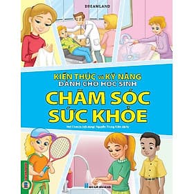 Kiến Thức Và Kỹ Năng Dành Cho Học Sinh - Chăm Sóc Sức Khoẻ
