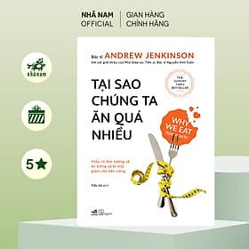 Tại sao chúng ta ăn quá nhiều: Hiểu rõ lầm tưởng và bí mật giảm cân bền vững (Bác sĩ Andrew Jenkinson) (Nhã Nam Official) - An Nam