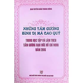 Những Tấm Gương Bình Dị Mà Cao Quý Trong Học Tập Và Làm Theo Tấm Gương Đạo Đức Hồ Chí Minh Năm 2016 - NXB Chính Trị Quốc Gia - Minh Quốc