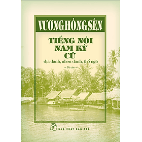 Sách Tiếng Nói Nam Kỳ Cũ - Địa Danh, Nhơn Danh, Thổ Ngữ (Bìa Cứng)