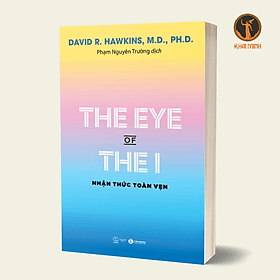 The Eye Of The I - Nhận Thức Toàn Vẹn - David R. Hawkins - Phạm Nguyên Trường dịch - (bìa mềm) - David Spencer