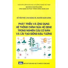 Phát Triển Và Ứng Dụng Hệ Thống Chỉnh Sửa Hệ Gene Trong Nghiên Cứu Cơ Bản Và Cải Tạo Giống Đậu Tương (Bộ Sách Chuyên Khảo Ứng Dụng Và Phát Triển Công Nghê Cao) (Bìa Cứng) - Đậu Đậu