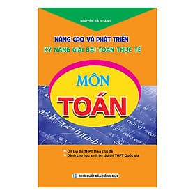 Sách Nâng Cao Và Phát Triển Kỹ Năng Giải Bài Toán Thực Tế Môn Toán