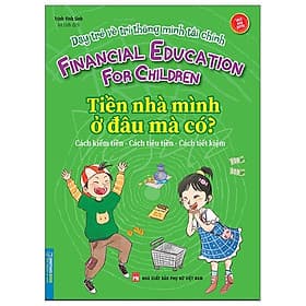 Dạy Trẻ Về Trí Thông Minh Tài Chính - Tiền Nhà Mình Ở Đâu Mà Có? - Minh Minh