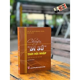CHUYỆN “ĐI SỨ” THỜI HỘI NHẬP (HỒI ỨC CỦA CÁC ĐẠI SỨ) - Đại sứ Ngô Quang Xuân - NXB Chính Trị Quốc Gia Sự Thật. - Di Di