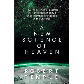 A New Science of Heaven: How the new science of plasma physics is shedding light on spiritual experience by Robert Temple - Robert Plomin