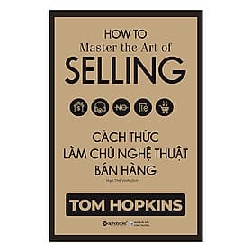 Cách thức làm chủ nghệ thuật bán hàng - Tom Hopkings - Lâm Hà
