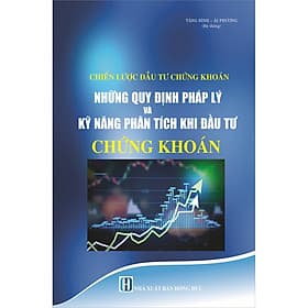 Sách Chiến Lược Đầu Tư Chứng Khoán - Những Quy Định Pháp Lý Và Kỹ Năng Phân Tích Khi Đầu Tư Chứng Khoán - Khoa