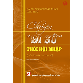 Chuyện “đi sứ” thời hội nhập (Hồi ức của các đại sứ) (bản in 2023) - Di Di