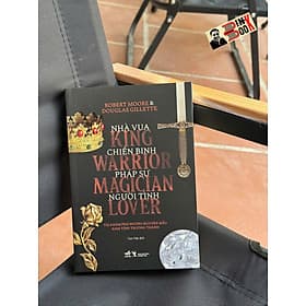 NHÀ VUA, CHIẾN BINH, PHÁP SƯ, NGƯỜI TÌNH – Robert Moore, Douglas Gillette – Cao Việt dịch – Nhã Nam – NXB Thông Tấn