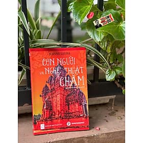 CON NGƯỜI VÀ NGHỆ THUẬT CHĂM – Jeanne Leuba – Trường Phương Books - NXB Thuận Hóa