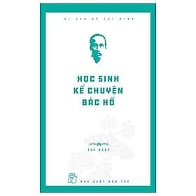 Di Sản Hồ Chí Minh - Học Sinh Kể Chuyện Bác Hồ - Chuyện