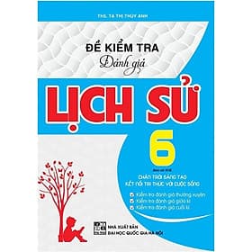 Đề Kiểm Tra Đánh Giá Lịch Sử Lớp 6 - Bám Sát Sách Giáo Khoa - Chân Trời Sáng Tạo & Kết Nối Tri Thức - Hồng Ân