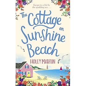 The Cottage on Sunshine Beach: An utterly gorgeous feel good romantic comedy by Holly Martin - Go