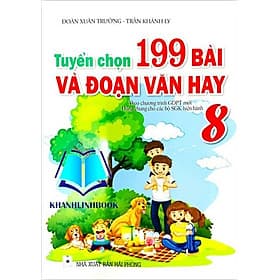 Tuyển Chọn 199 Bài Và Đoạn Văn Hay Lớp 8 (Dùng chung cho các bộ SGK hiện hành) - Vân Phong
