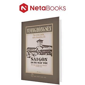 Ăn Cơm Mới, Nói Chuyện Cũ - Sài Gòn Dưới Mắt Tôi - Kể Tiếp Những Câu Chuyện Về Sài Gòn - Chuyện