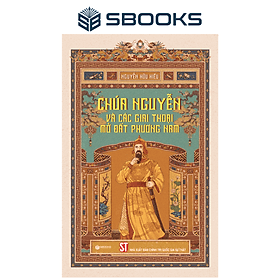 Chúa Nguyễn Và Các Giai Thoại Mở Đất Phương Nam - SBOOKS - Nguyễn Nam