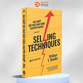 SELLING TECHNIQUES - GIA NHẬP ĐỘI NGŨ BÁN HÀNG CHUYÊN NGHIỆP - William T. Brooks - Tái bản (bìa mềm) - Bìa Mềm
