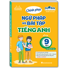 Sách GLOBAL SUCCESS - Chinh Phục Ngữ Pháp Và Bài Tập Tiếng Anh Lớp 9 Tập 1 (Có đáp án) - Chinh Ba