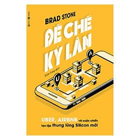 Đế Chế Kỳ Lân: Uber, Airbnb Và Cuộc Chiến Tạo Lập Thung Lũng Silicon Mới - Kỳ Tử