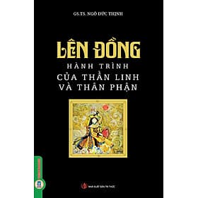 LÊN ĐỒNG - HÀNH TRÌNH CỦA THẦN LINH VÀ THÂN PHẬN – GS.TS. Ngô Đức Thịnh – Vietnambook – NXB Tri Thức - Trí Đức