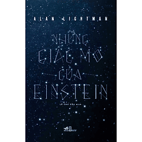 NHỮNG GIẤC MƠ CỦA EINSTEIN - Alan Lightman - Lê Chu Cầu dịch - (bìa mềm) - Alan Alda