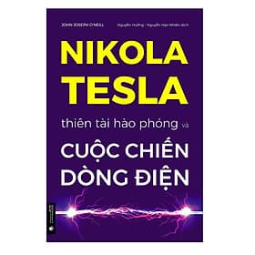Nikola Tesla - Thiên Tài Hào Phóng Và Cuộc Chiến Dòng Điện ( Tái Bản 2022) - Nikola Tesla