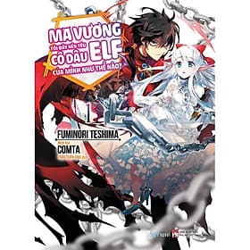 Sách Ma Vương Tôi Đây Nên Yêu Cô Dâu Elf Của Mình Như Thế Nào? (Tập 1) - Bản Quyền - Minh