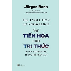 Sự Tiến Hóa Của Tri Thức - Jurgen Renn - 