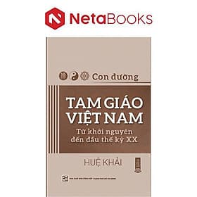 Con Đường Tam Giáo Việt Nam - Từ Khởi Nguyên Đến Đầu Thế Kỷ XX - Nguyên Nhã