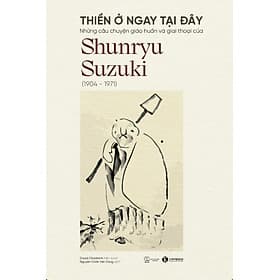 Thiền Ở Ngay Tại Đây - Những câu chuyện giáo huấn và giai thoại của Shunryu Suzuki - Chuyện