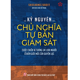 Kỷ nguyên Chủ nghĩa tư bản giám sát - Cuộc chiến vì tương lai loài người ở biên giới mới của quyền lực - Nguyên Nhã