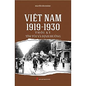 Việt Nam 1919-1930 Thời Kỳ Tìm Tòi Và Định Hướng - Công Ty Cổ Phần Tri thức Văn Hóa Sách Việt Nam