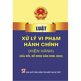 Luật Xử lý vi phạm hành chính (hiện hành) (Sửa đổi, bổ sung năm 2020,2022) - Lý Nam