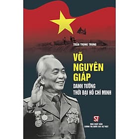 Võ Nguyên Giáp - Danh tướng thời đại Hồ Chí Minh - Minh