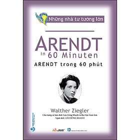 Sách Những Nhà Tư Tưởng Lớn - Arendt Trong 60 Phút