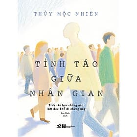 Sách Tỉnh Táo Giữa Nhân Gian - Tỉnh Táo Hơn Chừng Nào Bớt Đau Khổ Đi Chừng Đó - Nhã Nam
