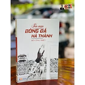 TẢN MẠN BÓNG ĐÁ HÀ THÀNH - Hồ Công Thiết – Tri Thức Trẻ Books (bìa mềm) - Tri Thức