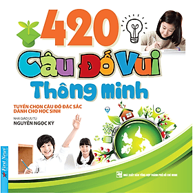 Sách 420 Câu Đố Vui Thông Minh (Tái Bản)