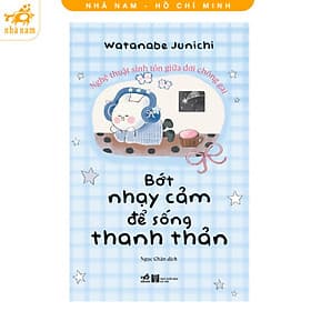 Bớt nhạy cảm để sống thanh thản - Nghệ thuật sinh tồn giữa đời chông gai (Nhã Nam HCM) - Gã