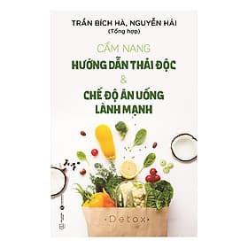 Sách Cẩm Nang Hướng Dẫn Thải Độc & Chế Độ Ăn Uống Lành Mạnh - Trần Bích Hà