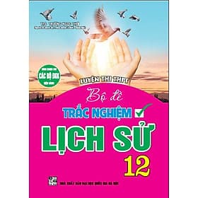 Luyện thi THPT Quốc gia theo chuyên đề môn lịch sử 12 (dùng chung cho các bộ sgk hiện hành) - HA - An Thi