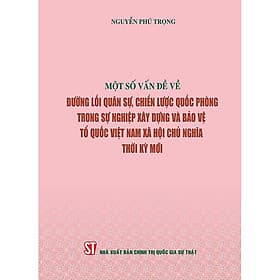 Sách Một số vấn đề về đường lối quân sự, chiến lược quốc phòng trong sự nghiệp xây dựng và bảo vệ Tổ quốc Việt Nam xã hội chủ nghĩa thời kỳ mới ( Xuất bản lần thứ hai) - Việt Hà