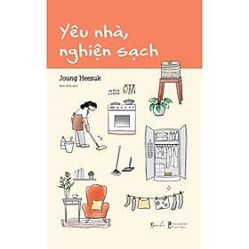 Yêu Nhà, Nghiện Sạch- Cuốn Sách Về Việc Dọn Dẹp Tâm Trí Để Sống Đẹp - Nhã Nam
