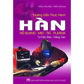 Hướng Dẫn Thực Hành Hàn Hồ Quang - Mig - Tig - Plasma - Trần Hân Quân