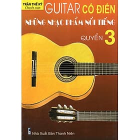 Guitar Cổ Điển Những Nhạc Phẩm Nổi Tiếng (Trần Thế Kỷ) - Trần Thế Kỷ