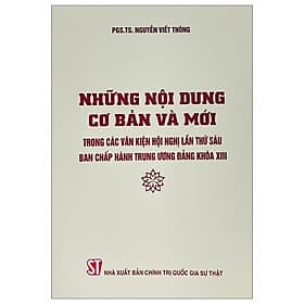 Những Nội Dung Cơ Bản Và Mới Trong Các Văn Kiện Hội Nghị Lần Thứ Sáu Ban Chấp Hàng Trung Ương Đảng Khóa XIII - Trung Chính