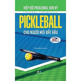 PICKLEBALL CHO NGƯỜI MỚI BẮT ĐẦU – Hiệp hội Pickleball Hoa Kỳ – Trần Phương Thúy dịch – Nhã Nam – NXB Dân Trí - Nam Trần