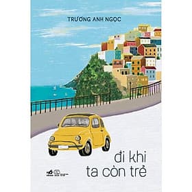 Sách Đi khi ta còn trẻ (Trương Anh Ngọc) - Nhã Nam - BẢN QUYỀN - Di Di